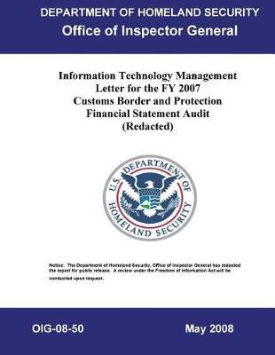 Information Technology Management Letter for the Fy 2007 Customs Border and Protection Financial Statement Audit (Redacted) Oig-08-50