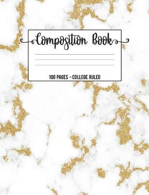 Composition Book: Pretty White and Gold Marble 100 Pages College Ruled