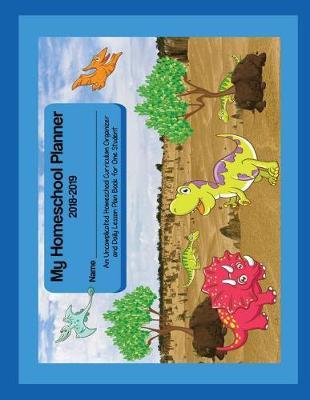 My Homeschool Planner 2018-2019: Dinosaur Flexible & Interactive Homeschooling Lesson Plan Book for One Student