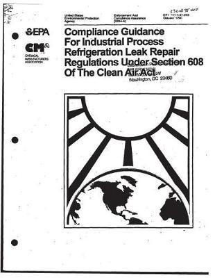 Compliance Guidance for Industrial Process Refrigeration Leak Repair Regulations Under Section 608 of the Clean Air ACT
