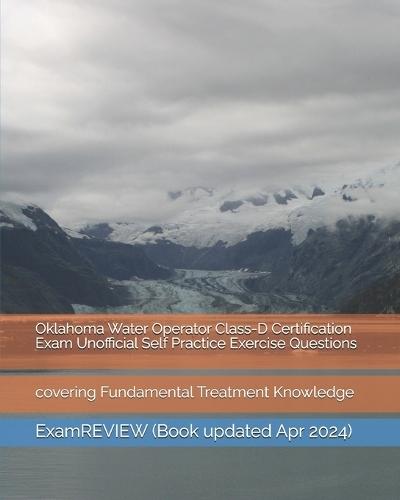 Oklahoma Water Operator Class-D Certification Exam Unofficial Self Practice Exercise Questions: covering Fundamental Treatment Knowledge
