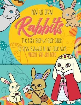 How to Draw Rabbits: The Easy Step-By-Step Guide to Draw Rabbits in the Cutie Way!