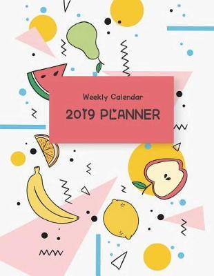 Weekly Calendar 2019 Planner: Happy Fruits, Weekly View Planners, 12 Months Calendar, Schedule Planner,12 Month, January 2019 to December 2019 242 Pages 8.5 X 11