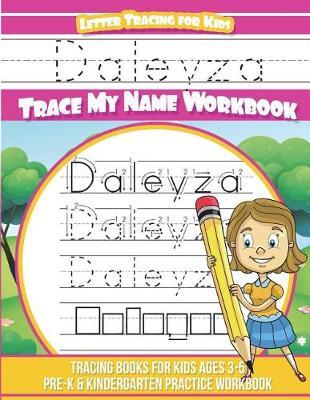 Daleyza Letter Tracing for Kids Trace My Name Workbook: Tracing Books for Kids Ages 3 - 5 Pre-K & Kindergarten Practice Workbook