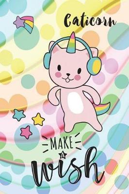 Caticorn, Make a Wish: 6 X 9 College Ruled Paper Notebook, Appreciation, Quote Journal or Diary Unique Inspirational Composition Book Gift for Boys, Girls, Students and Teachers - Retirement, Birthday or Gratitude Present - Cute Caticorn Cover