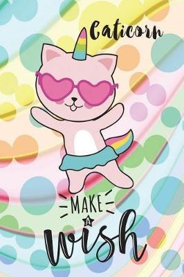 Caticorn, Make a Wish: 6 X 9 College Ruled Paper Notebook, Appreciation, Quote Journal or Diary Unique Inspirational Composition Book Gift for Boys, Girls, Students and Teachers - Retirement, Birthday or Gratitude Present - Cute Caticorn Cover