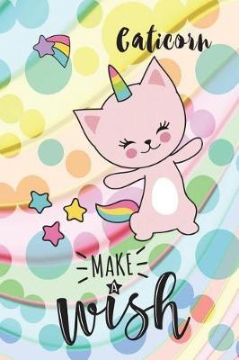 Caticorn, Make a Wish: 6 X 9 College Ruled Paper Notebook, Appreciation, Quote Journal or Diary Unique Inspirational Composition Book Gift for Boys, Girls, Students and Teachers - Retirement, Birthday or Gratitude Present - Cute Caticorn Cover