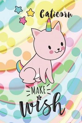Caticorn, Make a Wish - Sit: 6 X 9 College Ruled Paper Notebook, Appreciation, Quote Journal or Diary Unique Inspirational Composition Book Gift for Boys, Girls, Students and Teachers - Retirement, Birthday or Gratitude Present - Cute Caticorn Cover