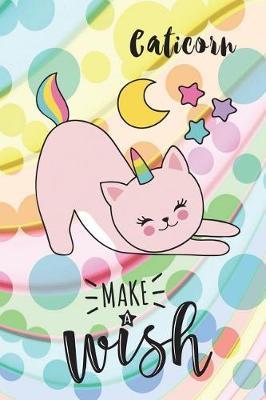 Caticorn, Make a Wish - Stretch: 6 X 9 Wide Ruled Paper Notebook, Appreciation, Quote Journal or Diary Unique Inspirational Composition Book Gift for Boys, Girls, Students and Teachers - Retirement, Birthday or Gratitude Present - Cute Caticorn Cover