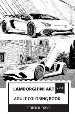 Lamborghini Art Adult Coloring Book: Fastest Car in the World and V12 Motors, Luxury and Futurist Concepts and Lambo Quality Inspired Adult Coloring Book