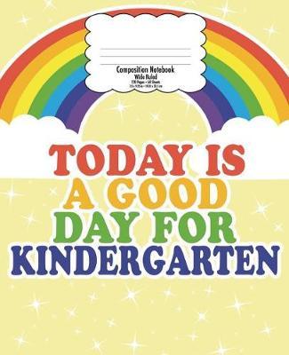 Kindergarten Composition Notebook for Kids: Back to School, Good Day Rainbow - Wide Ruled - 120 Pages - Gift for Teachers and Kids