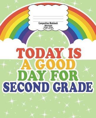 Second Grade Composition Notebook for Kids: Back to School, Good Day Rainbow Wide Ruled 7.5 X 9.25 in 120 Pages Gift for Teachers and Kids