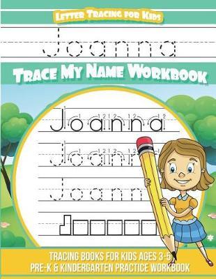 Joanna Letter Tracing for Kids Trace My Name Workbook: Tracing Books for Kids Ages 3 - 5 Pre-K & Kindergarten Practice Workbook