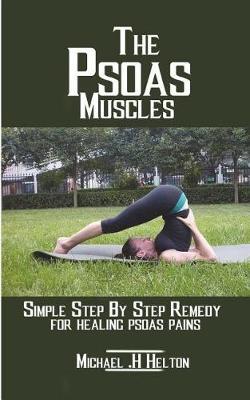 The Psoas Muscles: Simple Step by Step Remedy for Healing Psoas Pains