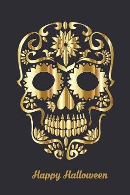 Happy Halloween: Versatile 6x9 Notebook Journal for Happy Halloween Appreciation Gift, Quote Journal or Diary Unique Inspirational Gift for Writer, Friend, Teacher, Birthday, Retirement or Christmas Present - Sugar Skull Gold