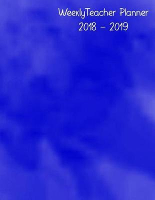 Weekly Teacher Planner 2018 - 2019: Weekly Planning Sheets for Teachers with Room for Notes - August 2018 - July 2019 - Monthly Planner - Blue Watercolored Cover