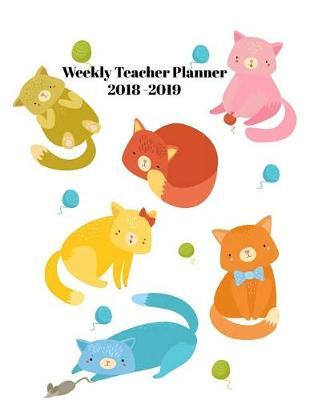 Weekly Teacher Planner 2018 - 2019: Weekly Planning Sheets for Teachers with Room for Notes - August 2018 - July 2019 - Monthly Planner - Cute Cat Cover