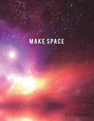 Make Space 2018-19 Planner: Galaxy 18-Month Weekly Planner -- July 2018 - Dec 2019 Weekly View -- To-Do Lists, Inspirational Quotes + Much More
