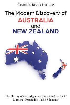 The Modern Discovery of Australia and New Zealand: The History of the Indigenous Natives and the Initial European Expeditions and Settlements