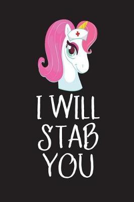 I Will Stab You: Funny Unicorn Nursing Novelty Gift Notebook