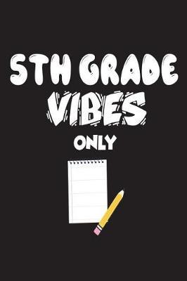 5th Grade Vibes Only: Funny Fifth Grade Back To School Gift Notebook For Teachers and Students