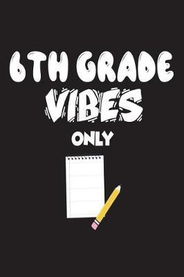 6th Grade Vibes Only: Sixth Grade Novelty Back To School Gift Notebook For Teachers and Students