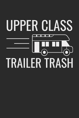 Upper Class Trailer Trash: RV Journal / Camper Notebook / 110 Lined Pages