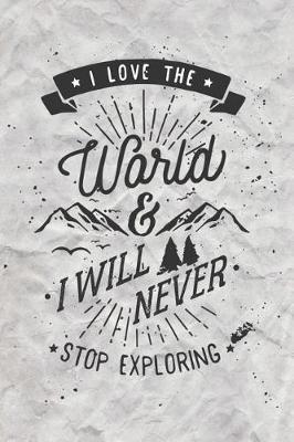 I Love the World & I Will Never Stop Exploring: Perfect Camping Gift for Campers, RV Camping Journal, 100 Pages with Prompts for Writing (for Kids and Adults) (Volume 2)