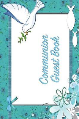 Communion Guestbook: Versatile 6x9 Communion / Confirmation Notebook Guestbook Journal for Special Occasions for Visitors Best Wishes Guest Book Comments from Family, Friends, Co-Workers, Teachers, Relatives and More - Communion Dove Cover