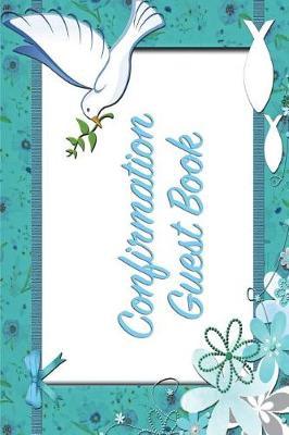 Confirmation Dove: Versatile 6x9 Communion / Confirmation Notebook Guestbook Journal for Special Occasions for Visitors Best Wishes Guest Book Comments from Family, Friends, Co-Workers, Teachers, Relatives and More - Confirmation Dove