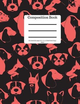Composition Book 100 Sheet/200 Pages 8.5 X 11 In.-Wide Ruled-Dogs-Black: Puppy Notebook for School - Student Journal - Writing Composition Book - Soft Cover Notpad