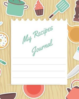 My Recipes Journal: Children's Cookbook Journal, Cook with Kids Journal, Journal Cookbook for Kids, Recipes Journal