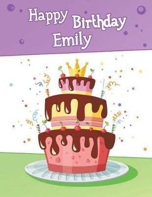 Happy Birthday Emily: Big Personalized Book with Name, Cute Birthday Cake Themed Book, Use as a Notebook, Journal, or Diary...365 Lined Pages to Write In, Birthday Gifts for Girls, Women, Daughter, Mom, Grandma, Best Friend, 8 1/2 X 11