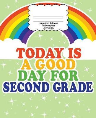 Second Grade Handwriting Notebook for Kids: Back to School Composition, Good Day Rainbow 7.5 X 9.25 in 120 Pages 2nd Handwriting Print Practice