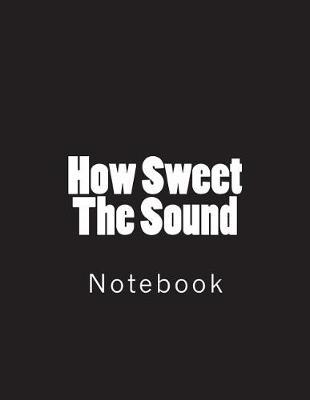How Sweet The Sound: Notebook Large Size 8.5 x 11 Ruled 150 Pages