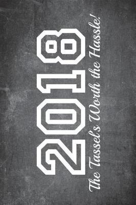 2018 Tassels Worth the Hassle!: 6x9 Blank Graduation Notebook Journal for Grad Party Visitors - Best Wishes Guest Book, Comments for Newly Graduated or about to Graduate from Family, Friends, Co-Workers, Boss, Teachers, Relatives and More