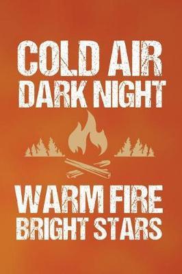 Cold Air Dark Night Warm Fire Bright Stars: Funny Writing Camping Journal For Men: Blank Lined Notebook For Campers To Take Notes