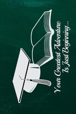 Your Greatest Adventure Is Just Beginning: 6x9 Blank Graduation Notebook Journal for Grad Party Visitors - Best Wishes Guest Book, Comments for Newly Graduated or about to Graduate from Family, Friends, Co-Workers, Boss, Teachers, Relatives and More