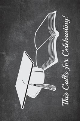 This Calls for Celebrating!: 6x9 Blank Graduation Notebook Journal for Grad Party Visitors - Best Wishes Guest Book, Comments for Newly Graduated or about to Graduate from Family, Friends, Co-Workers, Boss, Teachers, Relatives and More