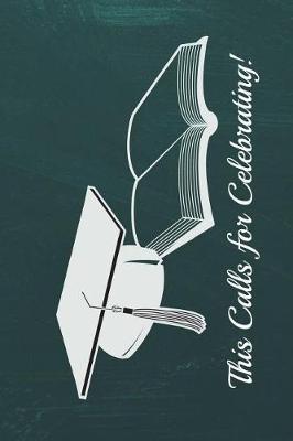 This Calls for Celebrating!: 6x9 Blank Graduation Notebook Journal for Grad Party Visitors - Best Wishes Guest Book, Comments for Newly Graduated or about to Graduate from Family, Friends, Co-Workers, Boss, Teachers, Relatives and More