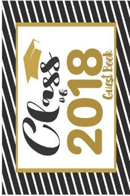 Class of 2018 Guest Book: 6x9 Blank Graduation Notebook Journal for Grad Party Visitors - Best Wishes Guest Book, Comments for Newly Graduated or about to Graduate from Family, Friends, Co-Workers, Boss, Teachers, Relatives and More
