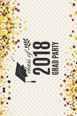 Class of 2018 Grad Party: 6x9 Blank Graduation Notebook Journal for Grad Party Visitors - Best Wishes Guest Book, Comments for Newly Graduated or about to Graduate from Family, Friends, Co-Workers, Boss, Teachers, Relatives and More