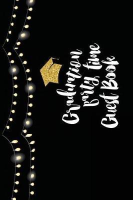 Graduation Party Time Guest Book: 6x9 Blank Graduation Notebook Journal for Grad Party Visitors - Best Wishes Guest Book, Comments for Newly Graduated or about to Graduate from Family, Friends, Co-Workers, Boss, Teachers, Relatives and More