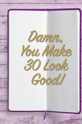 Damn, You Make 30 Look Good!: 6x9 Birthday Memory Book, Birthday Keepsake Journal Notebook for 80 Year Old Women, Appreciation Gift, Quote Journal or Diary for Friend, Family Member, Teacher