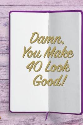 Damn, You Make 40 Look Good!: 6x9 Birthday Memory Book, Birthday Keepsake Journal Notebook for 80 Year Old Women, Appreciation Gift, Quote Journal or Diary for Friend, Family Member, Teacher