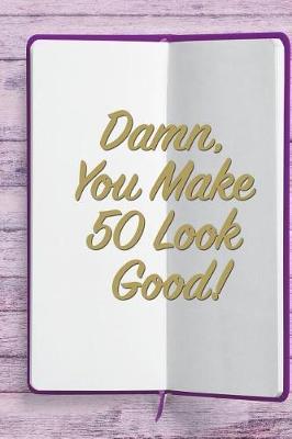 Damn, You Make 50 Look Good!: 6x9 Birthday Memory Book, Birthday Keepsake Journal Notebook for 80 Year Old Women, Appreciation Gift, Quote Journal or Diary for Friend, Family Member, Teacher