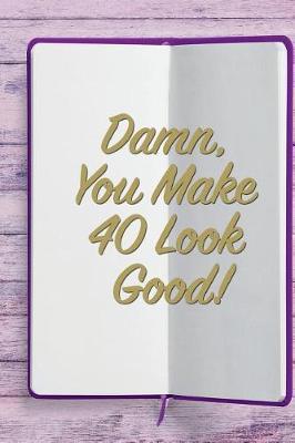Damn, You Make 40 Look Good!: 6x9 Birthday Memory Book, Birthday Keepsake Journal Notebook for 80 Year Old Women, Appreciation Gift, Quote Journal or Diary for Friend, Family Member, Teacher