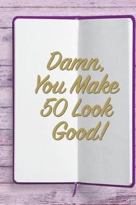 Damn, You Make 50 Look Good!: 6x9 Birthday Memory Book, Birthday Keepsake Journal Notebook for 80 Year Old Women, Appreciation Gift, Quote Journal or Diary for Friend, Family Member, Teacher