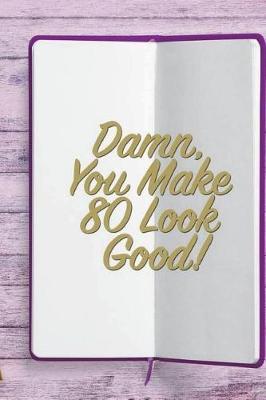 Damn, You Make 80 Look Good!: 6x9 Birthday Memory Book, Birthday Keepsake Journal Notebook for 80 Year Old Women, Appreciation Gift, Quote Journal or Diary for Friend, Family Member, Teacher