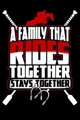 A Family That Rides Together Stays Together: 120 Page 6  X 9  Wide Ruled Notebook, Journal - Great Gift For Equestrians And Horse Lovers